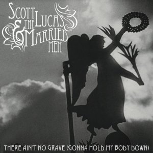 Scott Lucas的專輯There Ain't No Grave (Gonna Hold My Body Down)