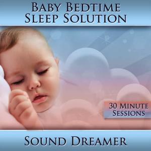 อัลบัม Baby Bedtime Sleep Solution (30 Minute Sessions) ศิลปิน Sound Dreamer