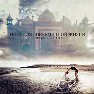 Album Йога для современной жизни (Йога музыка 3 в 1, Физическая терапия, Поверхностная медитация, Спа, Успокоение разума, Полное самообладание, Внутренняя гармонизация) from Приветствие Солнцу