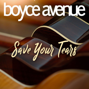 收聽Boyce Avenue的Save Your Tears歌詞歌曲