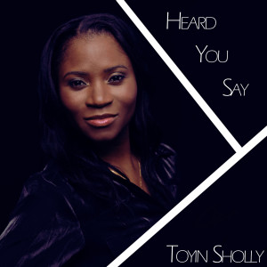 Dengarkan Heard You Say lagu dari Toyin Sholly dengan lirik
