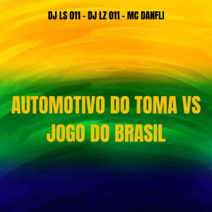 Dengarkan lagu AUTOMOTIVO DO TOMA VS JOGO DO BRASIL (Explicit) nyanyian DJ LS 011 dengan lirik