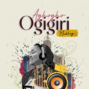 ดาวน์โหลดและฟังเพลง Ogigiri (Medley) พร้อมเนื้อเพลงจาก Aghogho