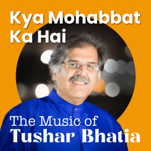 Listen to Kya Mohabbat Ka Hai song with lyrics from Tushar Bhatia