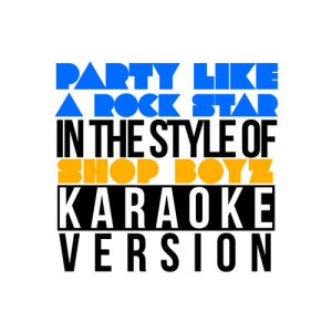 Karaoke - Ameritz的專輯Party Like a Rock Star (In the Style of Shop Boyz) [Karaoke Version] - Single