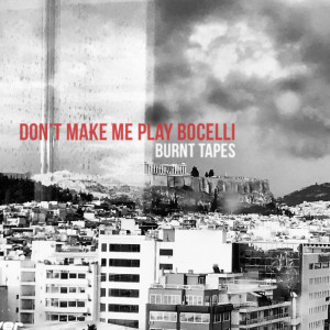 Listen to Don't Make Me Play Bocelli (Explicit) song with lyrics from The Burnt Tapes