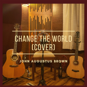 Dengarkan Change the World (Cover) lagu dari John Augustus Brown dengan lirik