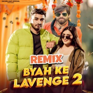 Listen to Byah Ke Lavenge 2 (Remix) song with lyrics from Sachin Jaat