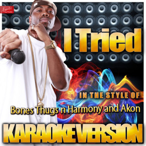 收聽Ameritz Top Tracks的I Tried (In the Style of Bones Thugs n Harmony and Akon) [Karaoke Version] (Karaoke Version)歌詞歌曲