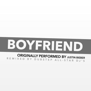 Dubstep All-Star DJ's的專輯Boyfriend (Dubstep Remix Tribute To Justin Bieber) - Single