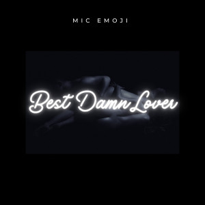 ดาวน์โหลดและฟังเพลง Best Damn Lover (Explicit) พร้อมเนื้อเพลงจาก Mic Emoji