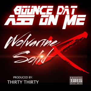 Listen to Bounce Dat Ass on Me (Explicit) song with lyrics from Wolvarine Solid X