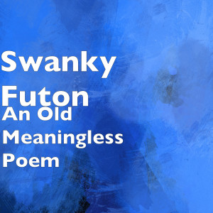 收听Swanky Futon的An Old Meaningless Poem歌词歌曲