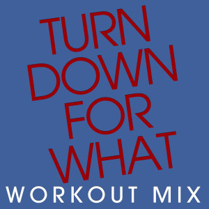 ดาวน์โหลดและฟังเพลง Turn Down for What (Workout Extended Mix) พร้อมเนื้อเพลงจาก Power Music Workout