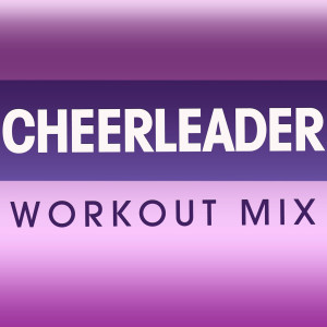 ดาวน์โหลดและฟังเพลง Cheerleader (Extended Workout Mix) พร้อมเนื้อเพลงจาก Power Music Workout
