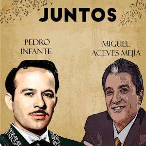 Album Juntos Pedro Infante-Miguel Aceves Mejia oleh Pedro Infante