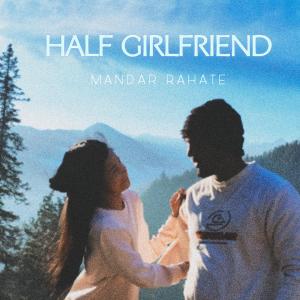 收聽Mandar Rahate的HALF GIRLFRIEND (Explicit)歌詞歌曲