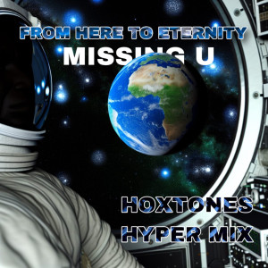收聽FROM HERE TO ETERNITY的MISSING U (Hoxtones Hyper Mix)歌詞歌曲