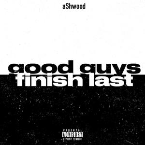 收聽Ashwood的good guys finish last (Explicit)歌詞歌曲