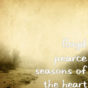 Dengarkan lagu Seasons of the Heart (Violin Instrumental) nyanyian Lloyd Pearce dengan lirik