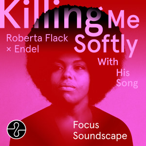 อัลบัม Killing Me Softly With His Song (Endel Focus Soundscape) ศิลปิน Roberta Flack