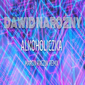 Listen to Alkoholiczka (Marcin Raczuk Remix) song with lyrics from Dawid Narożny