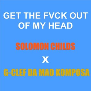 ดาวน์โหลดและฟังเพลง Get the Fvck out of My Head (Explicit) พร้อมเนื้อเพลงจาก Solomon Childs