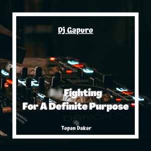 Fighting For A Definite Purpose dari DJ GAPURO