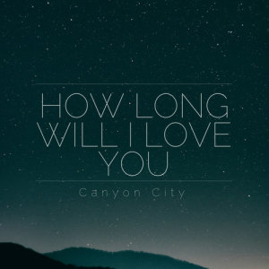 收聽Canyon City的How Long Will I Love You歌詞歌曲