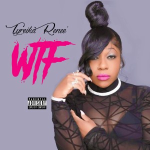 收聽Tyreika Renee的WTF (Explicit)歌詞歌曲