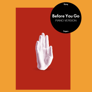 收聽Flying Fingers的Before You Go (Piano Version)歌詞歌曲