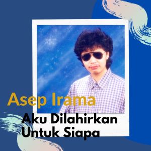 Album Aku Dilahirkan Untuk Siapa oleh Asep Irama