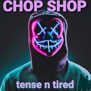 อัลบัม Tense N Tired (Explicit) ศิลปิน Chop Shop