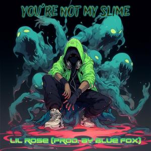 ดาวน์โหลดและฟังเพลง You're Not My Slime (feat. Lil Rose) (Explicit) พร้อมเนื้อเพลงจาก Eazy