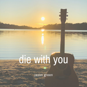 ดาวน์โหลดและฟังเพลง Die With You พร้อมเนื้อเพลงจาก Jason Green
