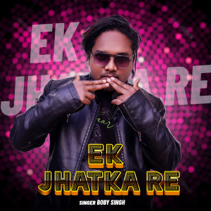Listen to Ek Jhatka Re song with lyrics from Boby Singh