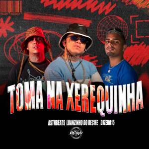 Album TOMA NA XEREQUINHA (Explicit) from Astnbeats