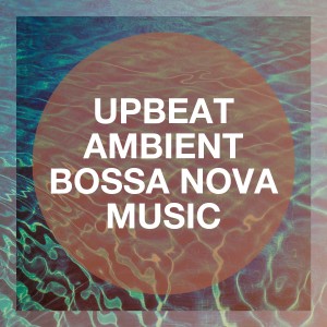 Album Upbeat Ambient Bossa Nova Music oleh Brazilian Lounge Project