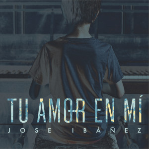 Dengarkan Tu amor en mí lagu dari Jose Ibanez dengan lirik