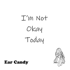 ดาวน์โหลดและฟังเพลง I'm Not Okay Today พร้อมเนื้อเพลงจาก Ear Candy