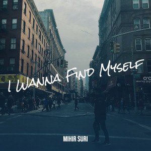 Album I Wanna Find Myself from Mihir Suri
