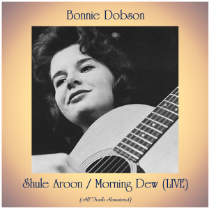 Bonnie Dobson的專輯Shule Aroon / Morning Dew (LIVE) (All Tracks Remastered)