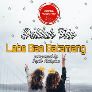 Dengarkan Lebe Bae Batamang lagu dari Delilah Trio dengan lirik