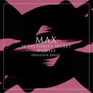 收聽Max的10 Victoria's Secret Models (Whethan Remix) (Wheathin Remix)歌詞歌曲
