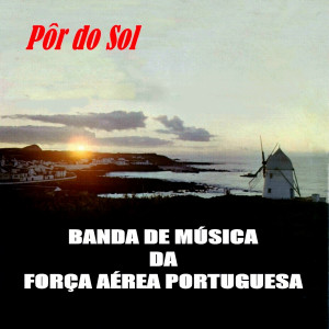 อัลบัม Pôr Do Sol ศิลปิน Banda de Música da Força Aérea Portuguesa