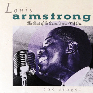 อัลบัม The Best Of The Decca Years Volume One: The Singer ศิลปิน Louis Armstrong
