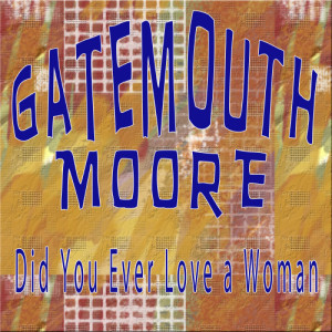 Gatemouth Moore的專輯Gatemouth Moore, Did You Ever Love a Woman