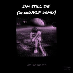 Listen to I'm Still Sad (with Sad Circus) (DeadWvlf Remix) song with lyrics from F.Ø.Z.Z.
