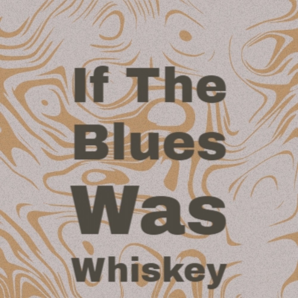 If the Blues Was Whiskey