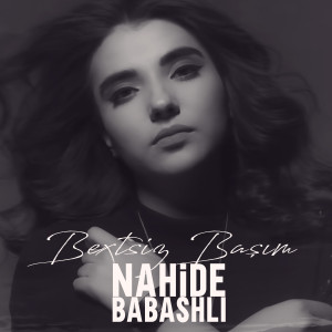 Listen to Bextsiz Başım song with lyrics from Nahide Babashlı